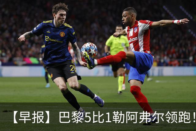 【早报】巴黎5比1勒阿弗尔领跑！凯恩险胜夺金球！
