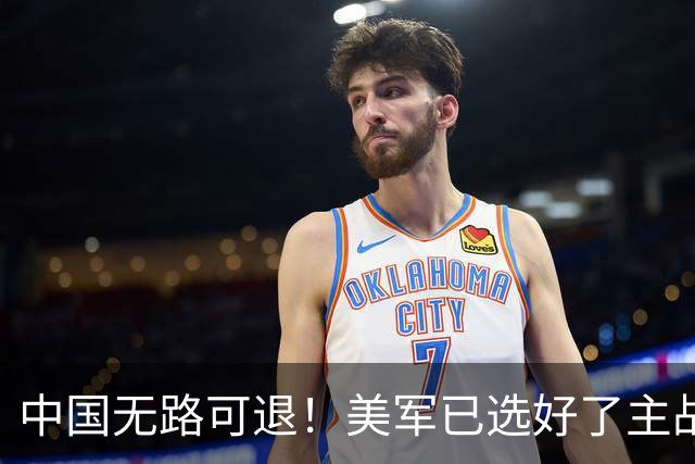 中国无路可退！美军已选好了主战场，正在逼迫中国跳进战争陷阱