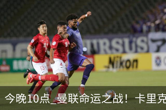 今晚10点 曼联命运之战！卡里克输球可能下课 B费或遭弃用