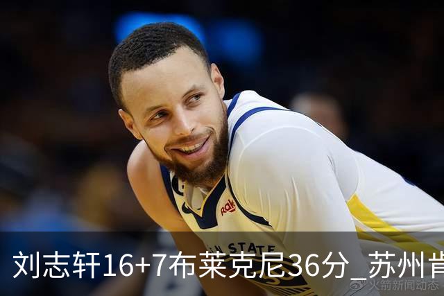 刘志轩16+7布莱克尼36分 苏州肯帝亚大胜福建