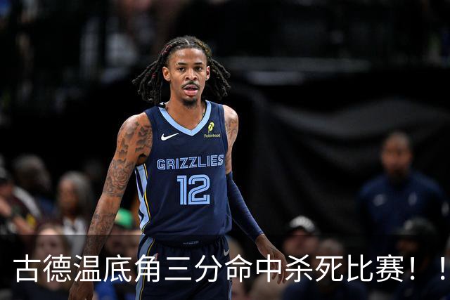 古德温底角三分命中杀死比赛！！！古德温轰下32+8+7&8记三分！