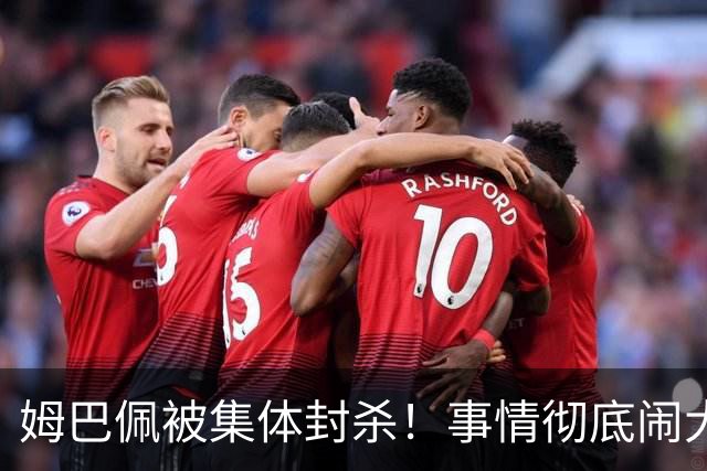 姆巴佩被集体封杀！事情彻底闹大