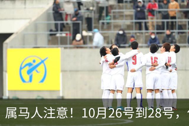属马人注意！10月26号到28号，你会痛失一人，但要拿回这三样东西