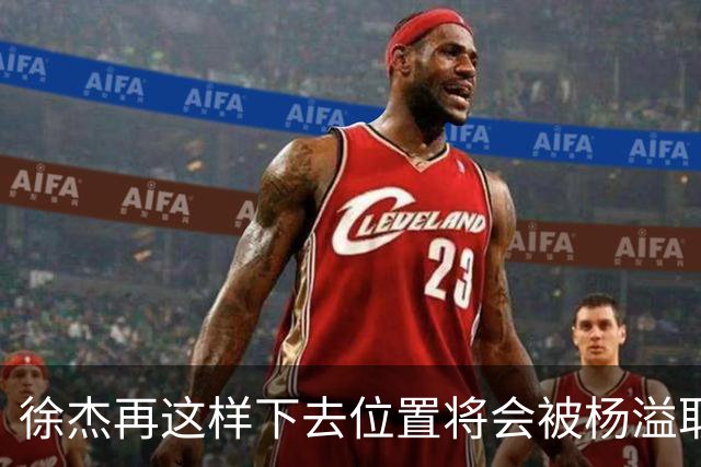 徐杰再这样下去位置将会被杨溢取代，也无望续约顶薪