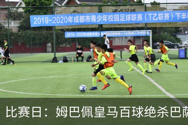 比赛日：姆巴佩皇马百球绝杀巴萨 穆帅神奇换人制胜