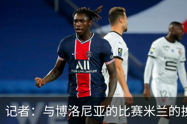 记者：与博洛尼亚的比赛米兰的换人调整令人费解