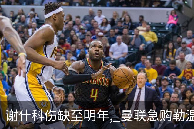 谢什科伤缺至明年, 曼联急购勒温补锋线