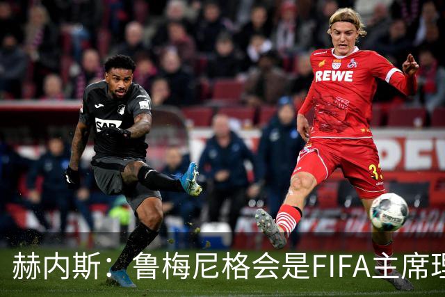 赫内斯：鲁梅尼格会是FIFA主席理想人选，他在国际上备受尊重
