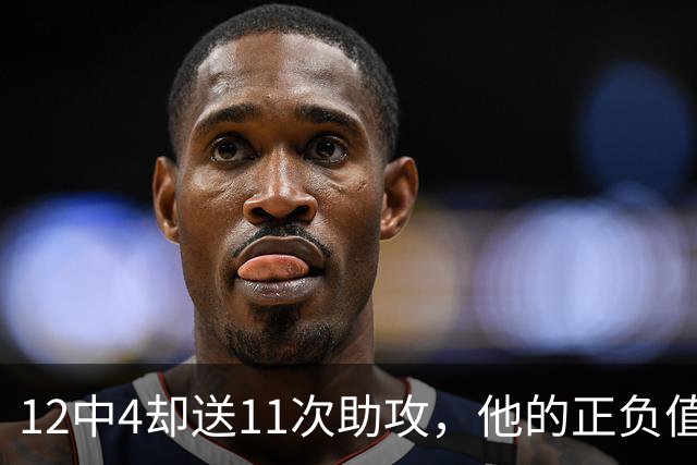 12中4却送11次助攻，他的正负值-23全场最低