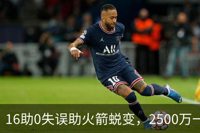 16助0失误助火箭蜕变，2500万一分没多拿！难怪休城愿苦等你一年
