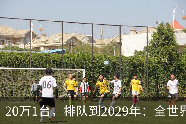 20万1台，排队到2029年：全世界抢破头的这个东西，为什么偏偏只有中国能按时交货