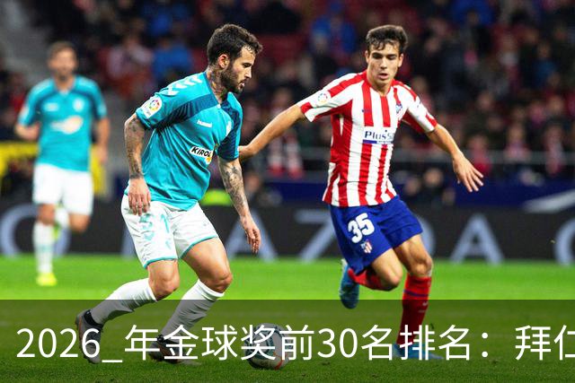 2026 年金球奖前30名排名：拜仁凯恩以28分微弱优势，战胜第2名，赢得金球奖