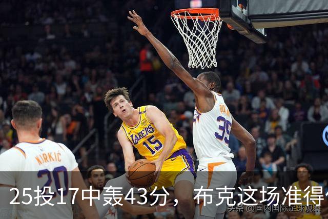 25投17中轰43分，布克这场准得像在训练