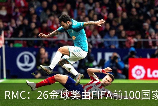 RMC：26金球奖由FIFA前100国家代表投票产生，根据9月8日版本