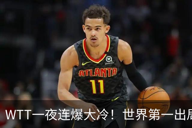 WTT一夜连爆大冷！世界第一出局，林昀儒淘汰，王艺迪将战陈幸同